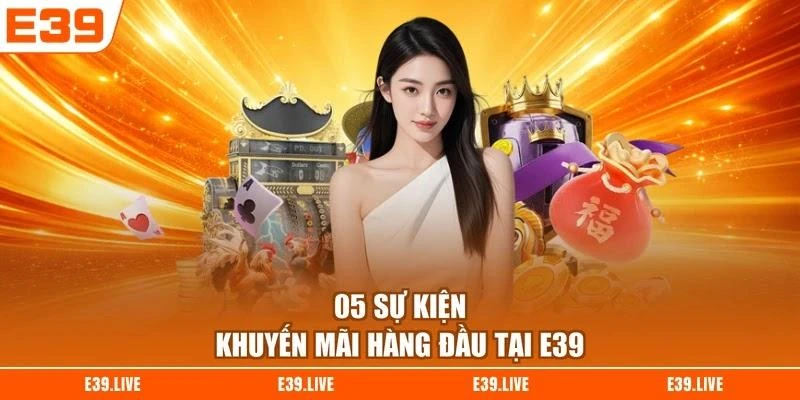 05-su-kien-khuyen-mai-hang-dau-tai-e39 05 sự kiện khuyến mãi hàng đầu tại E39