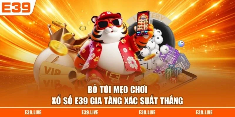 Bỏ túi mẹo chơi xổ số E39 gia tăng xác suất thắng