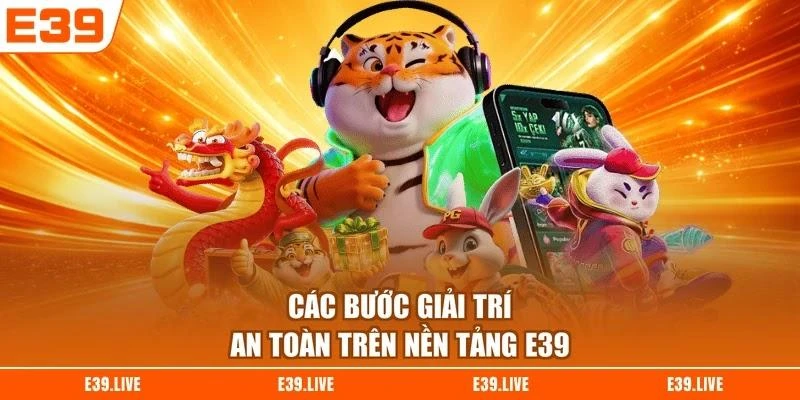 cac-buoc-giai-tri-an-toan-tren-nen-tang-e39 Các bước giải trí an toàn trên nền tảng E39