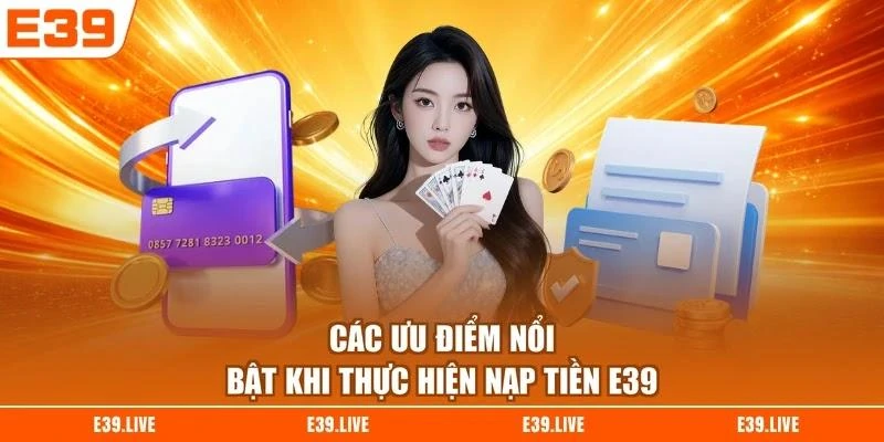 Các ưu điểm nổi bật khi thực hiện nạp tiền E39