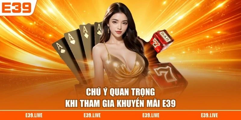 Chú ý quan trọng khi tham gia khuyến mãi E39