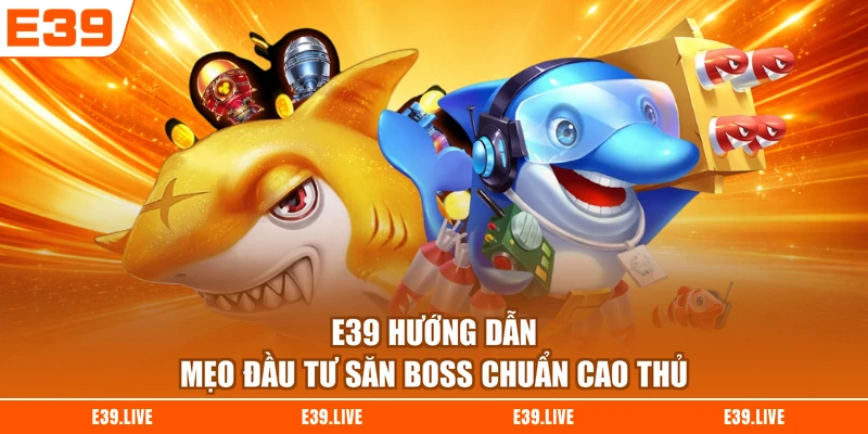 E39 hướng dẫn mẹo đầu tư săn boss chuẩn cao thủ