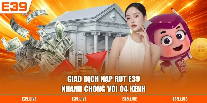 giao-dich-nap-rut-e39-nhanh-chong-voi-04-kenh Giao dịch nạp rút E39 nhanh chóng với 04 kênh