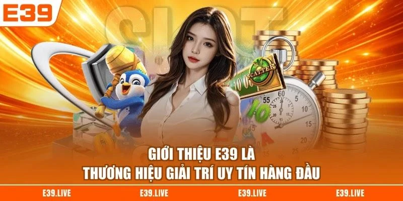 Giới thiệu E39 là thương hiệu giải trí uy tín hàng đầu