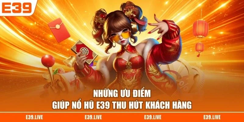 Những ưu điểm giúp nổ hũ E39 thu hút khách hàng