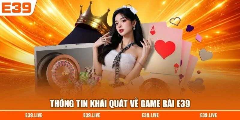 Thông tin khái quát về game bài E39