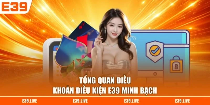 tong-quan-dieu-khoan-dieu-kien-e39-minh-bach Tổng quan điều khoản điều kiện E39 minh bạch
